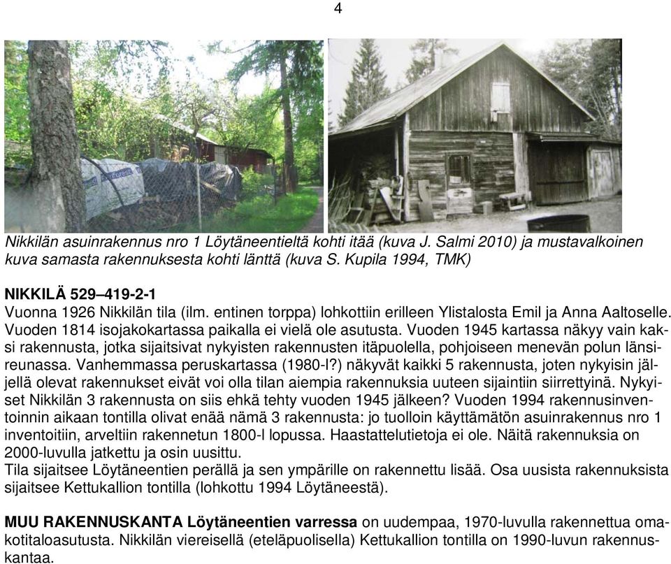 Vuoden 1814 isojakokartassa paikalla ei vielä ole asutusta.