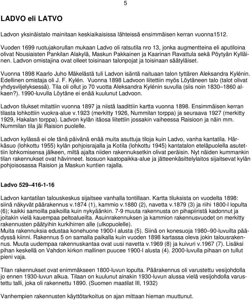 Ladvon omistajina ovat olleet toisinaan talonpojat ja toisinaan säätyläiset. Vuonna 1898 Kaarlo Juho Mäkelästä tuli Ladvon isäntä naituaan talon tyttären Aleksandra Kylénin. Edellinen omistaja oli J.