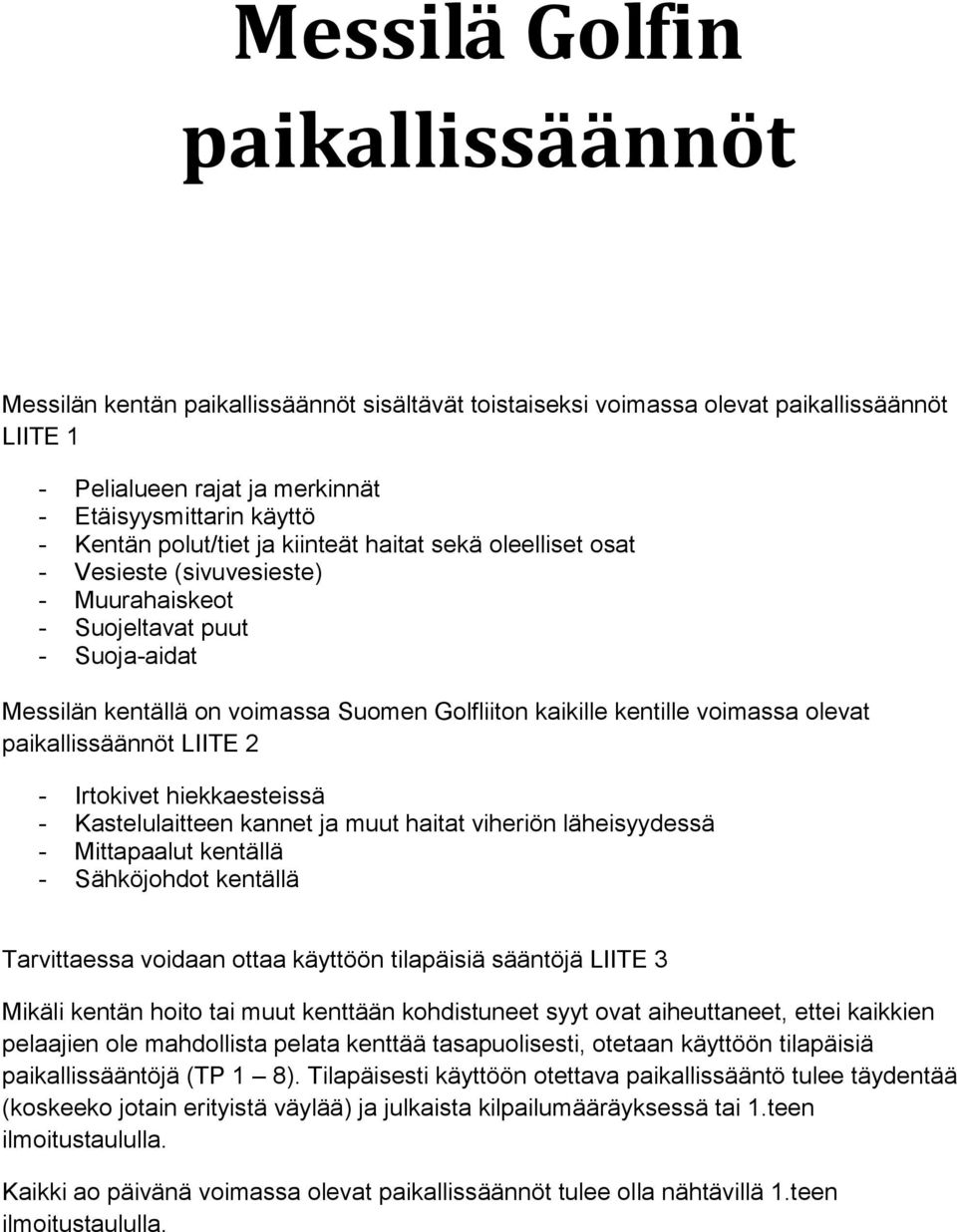 voimassa olevat paikallissäännöt LIITE 2 - Irtokivet hiekkaesteissä - Kastelulaitteen kannet ja muut haitat viheriön läheisyydessä - Mittapaalut kentällä - Sähköjohdot kentällä Tarvittaessa voidaan