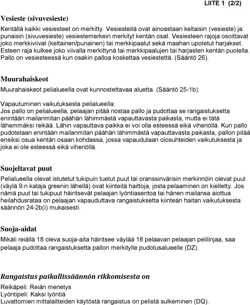 Esteen raja kulkee joko viivalla merkittynä tai merkkipaalujen tai harjasten kentän puolella. Pallo on vesiesteessä kun osakin palloa koskettaa vesiestettä. (Sääntö 26).