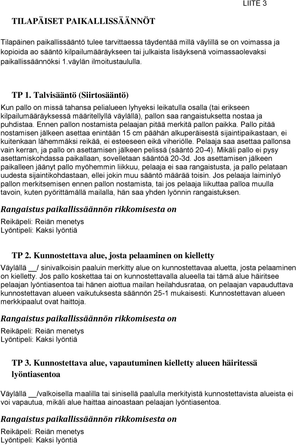 Talvisääntö (Siirtosääntö) Kun pallo on missä tahansa pelialueen lyhyeksi leikatulla osalla (tai erikseen kilpailumääräyksessä määritellyllä väylällä), pallon saa rangaistuksetta nostaa ja puhdistaa.