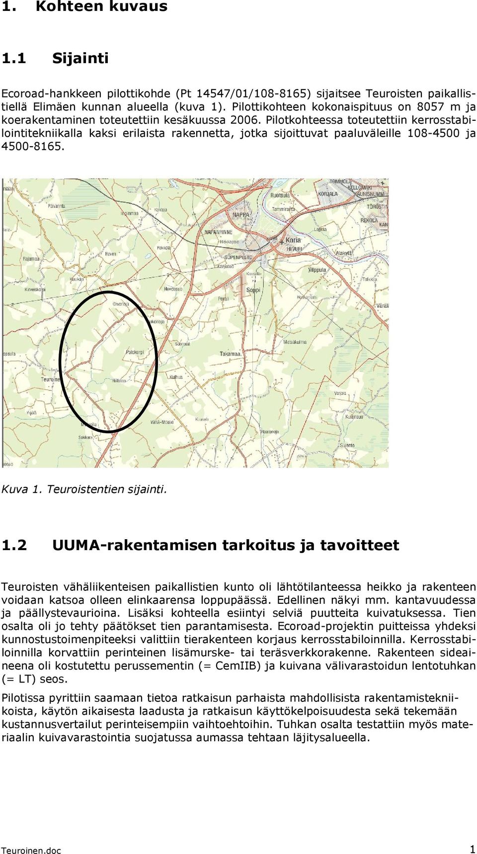 Pilotkohteessa toteutettiin kerrosstabilointitekniikalla kaksi erilaista rakennetta, jotka sijoittuvat paaluväleille 10