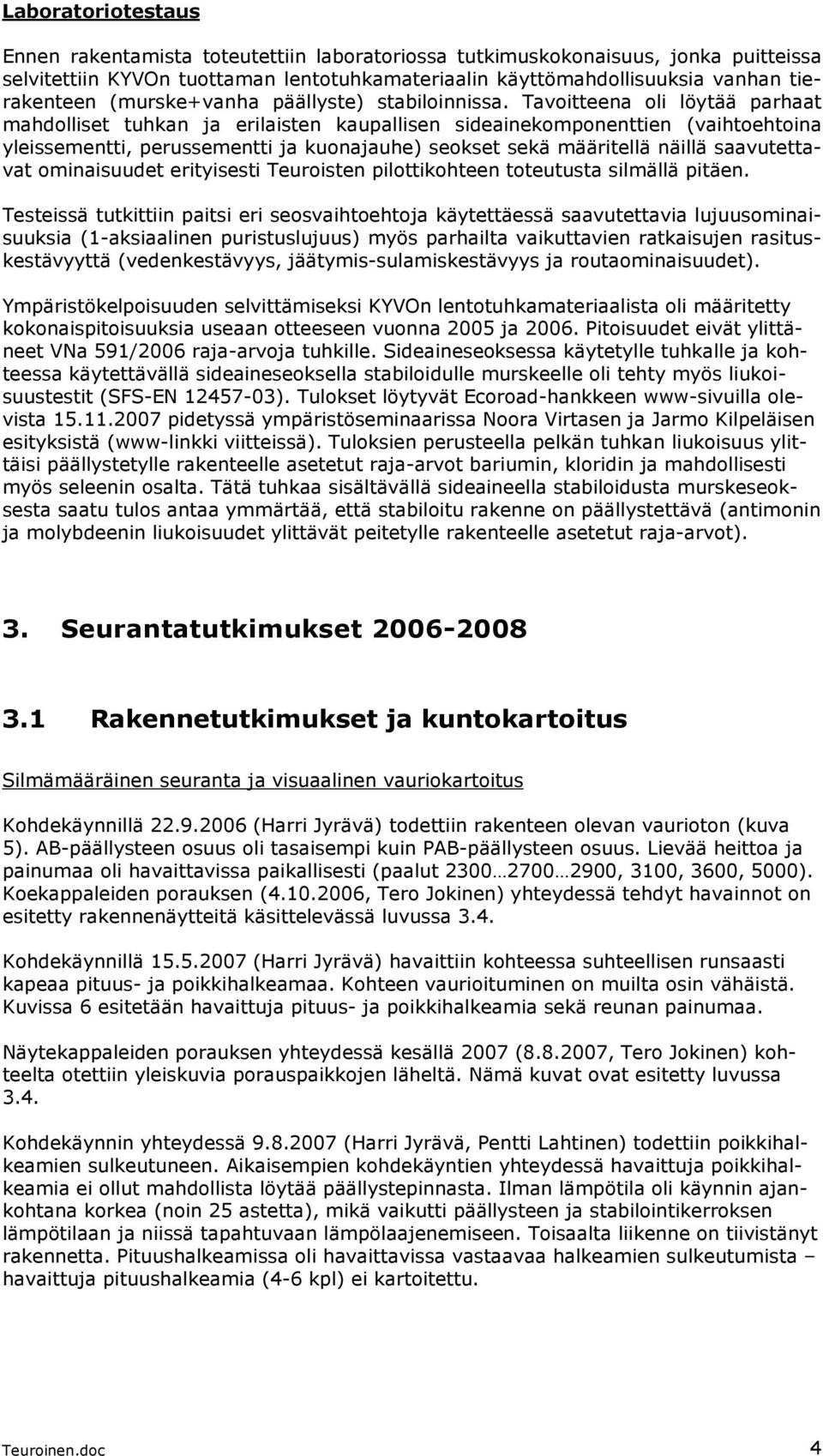 Tavoitteena oli löytää parhaat mahdolliset tuhkan ja erilaisten kaupallisen sideainekomponenttien (vaihtoehtoina yleissementti, perussementti ja kuonajauhe) seokset sekä määritellä näillä