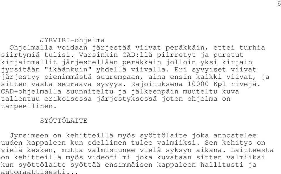 Eri syvyiset viivat järjestyy pienimmästä suurempaan, aina ensin kaikki viivat, ja sitten vasta seuraava syvyys. Rajoituksena 10000 Kpl rivejä.