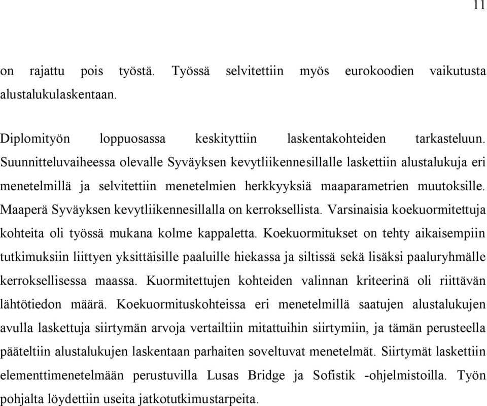 Maaperä Syväyksen kevytliikennesillalla on kerroksellista. Varsinaisia koekuormitettuja kohteita oli työssä mukana kolme kappaletta.