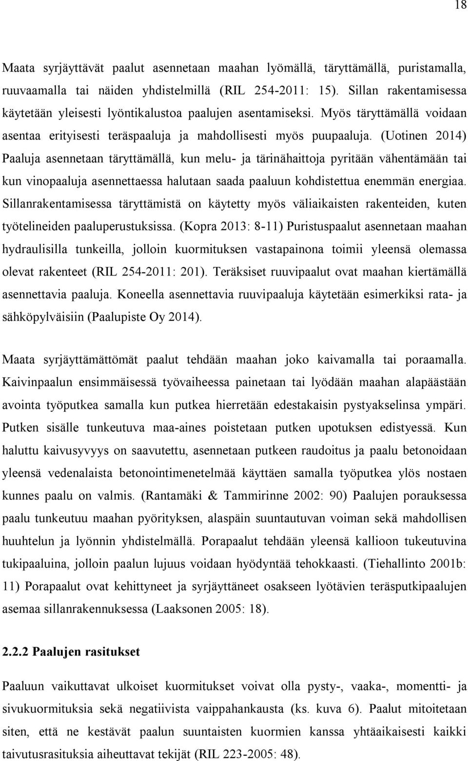 (Uotinen 2014) Paaluja asennetaan täryttämällä, kun melu- ja tärinähaittoja pyritään vähentämään tai kun vinopaaluja asennettaessa halutaan saada paaluun kohdistettua enemmän energiaa.