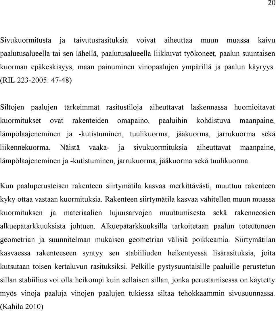 (RIL 223-2005: 47-48) Siltojen paalujen tärkeimmät rasitustiloja aiheuttavat laskennassa huomioitavat kuormitukset ovat rakenteiden omapaino, paaluihin kohdistuva maanpaine, lämpölaajeneminen ja