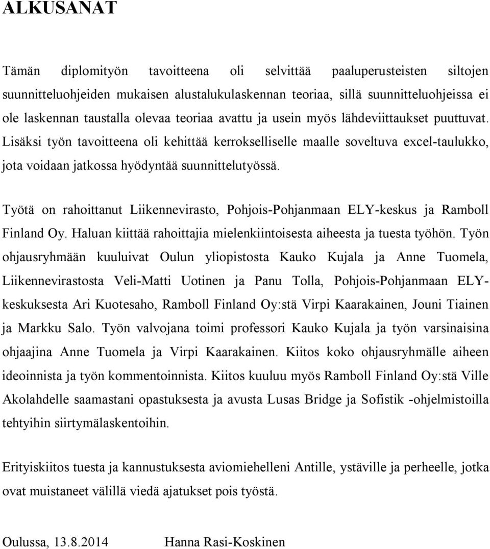 Työtä on rahoittanut Liikennevirasto, Pohjois-Pohjanmaan ELY-keskus ja Ramboll Finland Oy. Haluan kiittää rahoittajia mielenkiintoisesta aiheesta ja tuesta työhön.