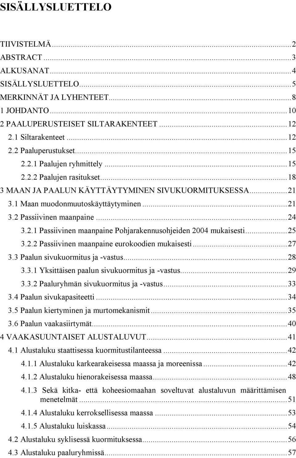 .. 24 3.2.1 Passiivinen maanpaine Pohjarakennusohjeiden 2004 mukaisesti... 25 3.2.2 Passiivinen maanpaine eurokoodien mukaisesti... 27 3.3 Paalun sivukuormitus ja -vastus... 28 3.3.1 Yksittäisen paalun sivukuormitus ja -vastus.