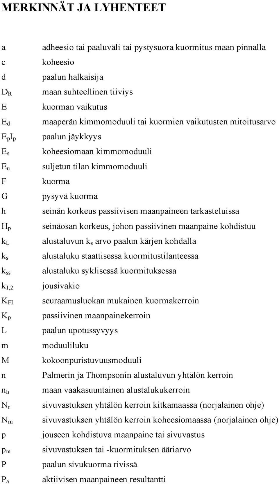 pysyvä kuorma seinän korkeus passiivisen maanpaineen tarkasteluissa seinäosan korkeus, johon passiivinen maanpaine kohdistuu alustaluvun k s arvo paalun kärjen kohdalla alustaluku staattisessa