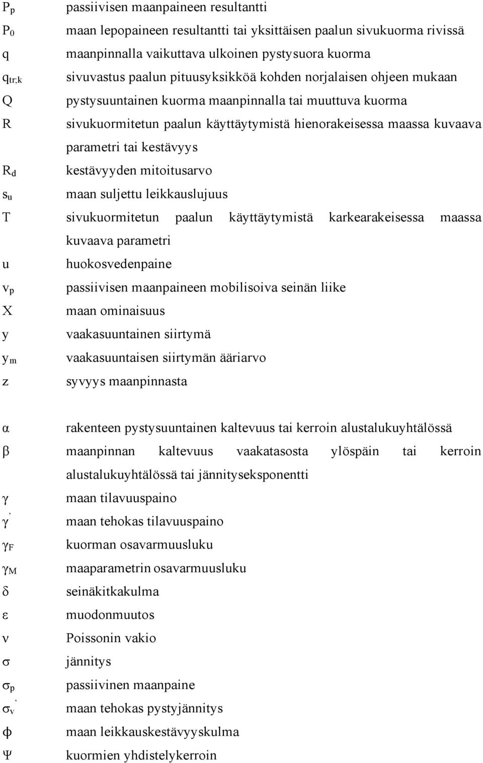 kestävyys kestävyyden mitoitusarvo maan suljettu leikkauslujuus T sivukuormitetun paalun käyttäytymistä karkearakeisessa maassa kuvaava parametri u huokosvedenpaine v p X y y m z passiivisen