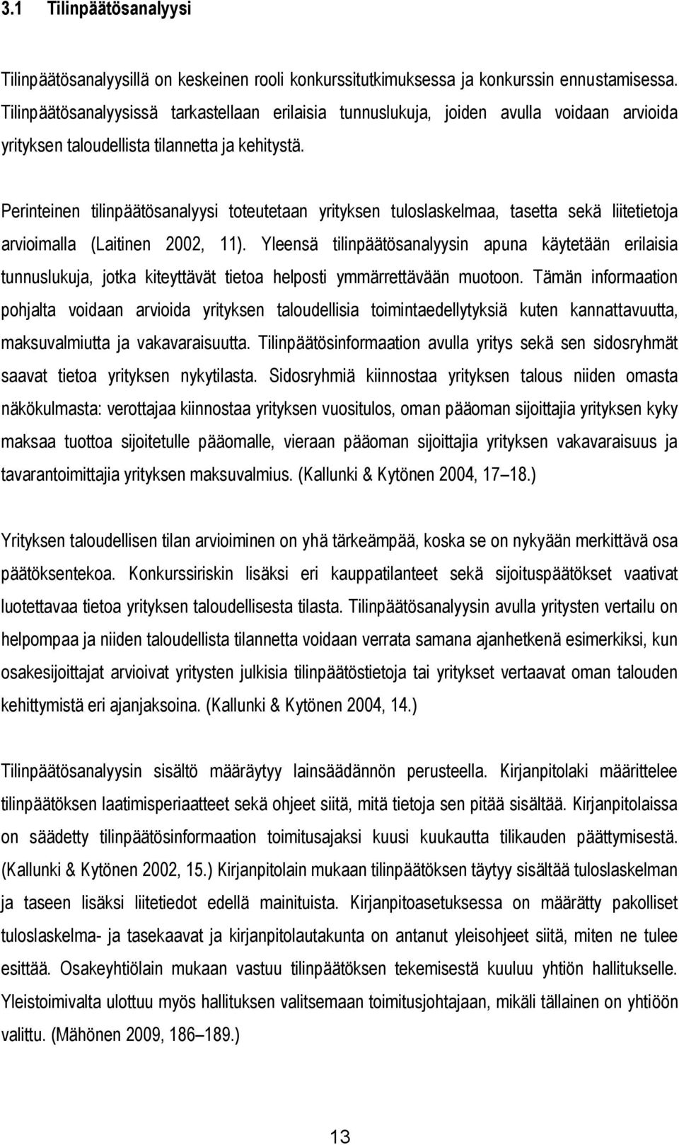 Perinteinen tilinpäätösanalyysi toteutetaan yrityksen tuloslaskelmaa, tasetta sekä liitetietoja arvioimalla (Laitinen 2002, 11).