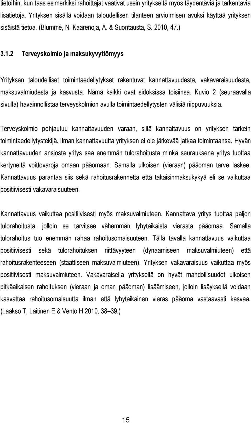 , 47.) 3.1.2 Terveyskolmio ja maksukyvyttömyys Yrityksen taloudelliset toimintaedellytykset rakentuvat kannattavuudesta, vakavaraisuudesta, maksuvalmiudesta ja kasvusta.