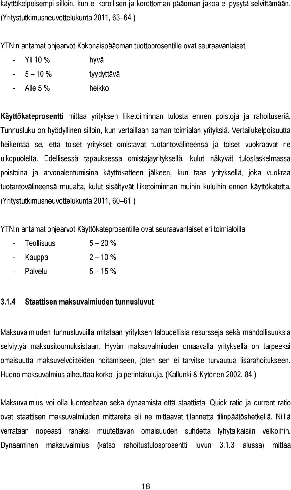 ennen poistoja ja rahoituseriä. Tunnusluku on hyödyllinen silloin, kun vertaillaan saman toimialan yrityksiä.