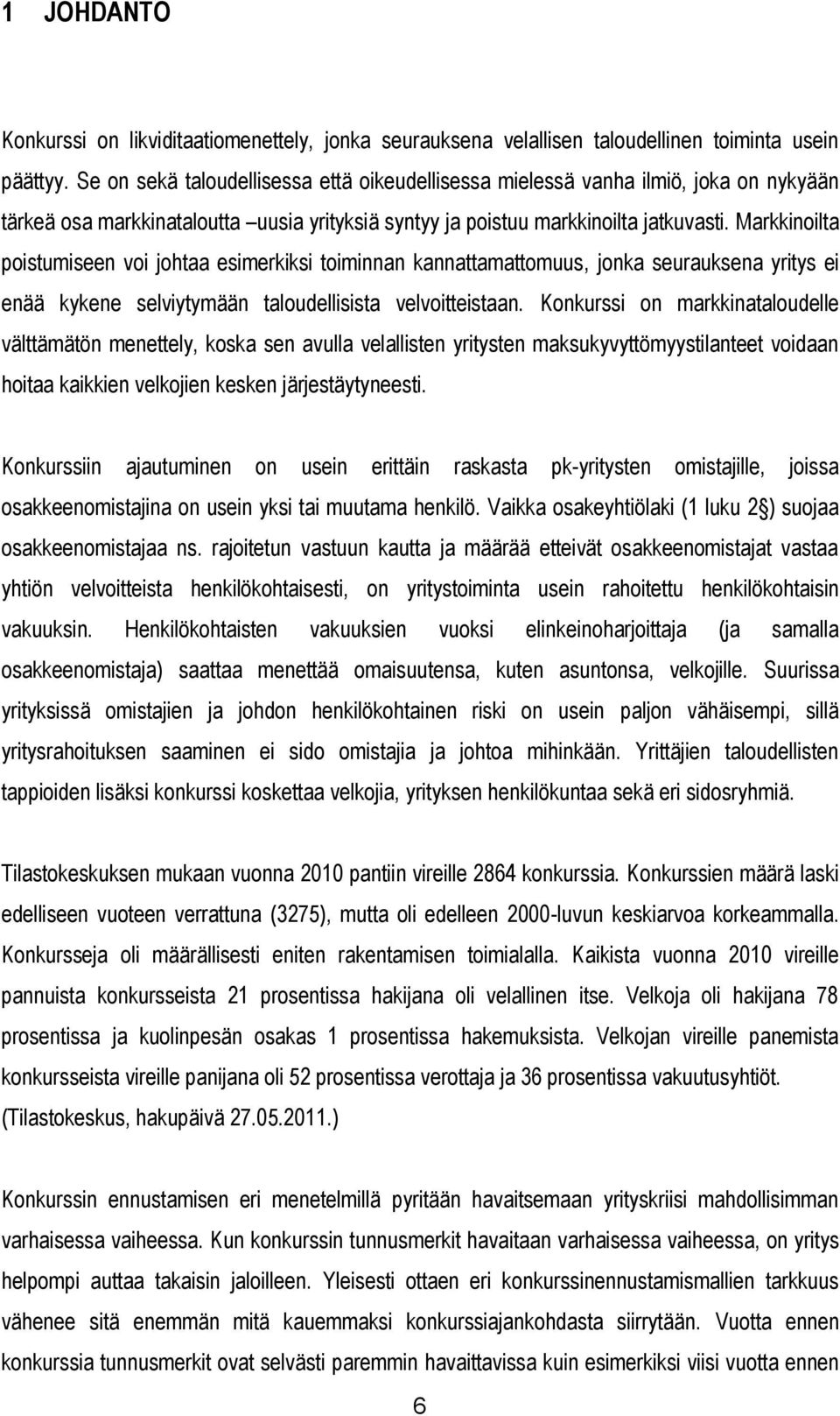 Markkinoilta poistumiseen voi johtaa esimerkiksi toiminnan kannattamattomuus, jonka seurauksena yritys ei enää kykene selviytymään taloudellisista velvoitteistaan.