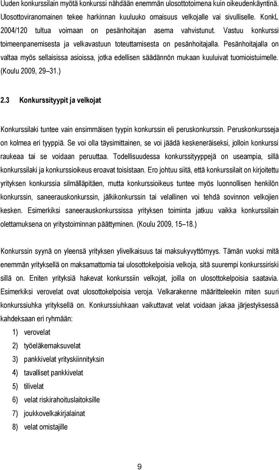 Pesänhoitajalla on valtaa myös sellaisissa asioissa, jotka edellisen säädännön mukaan kuuluivat tuomioistuimelle. (Koulu 2009, 29 31.) 2.