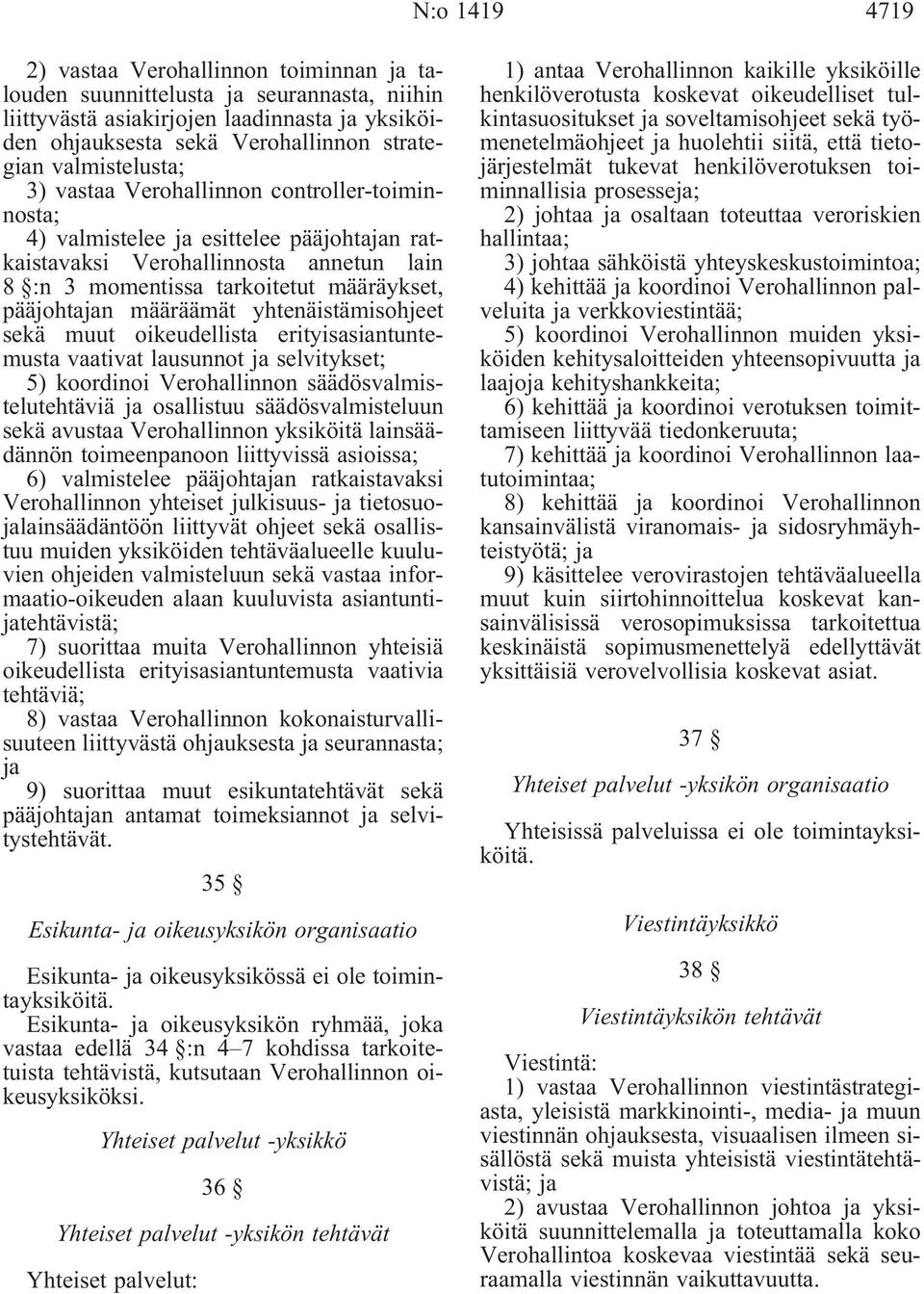 yhtenäistämisohjeet sekä muut oikeudellista erityisasiantuntemusta vaativat lausunnot selvitykset; 5) koordinoi Verohallinnon säädösvalmistelutehtäviä osallistuu säädösvalmisteluun sekä avustaa