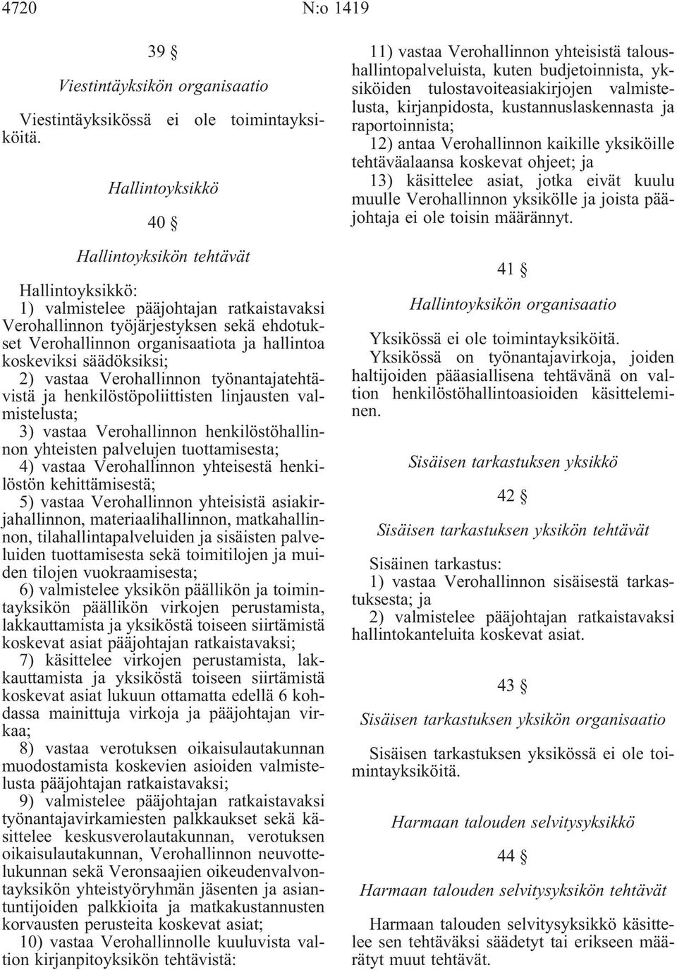 säädöksiksi; 2) vastaa Verohallinnon työnantatehtävistä henkilöstöpoliittisten linusten valmistelusta; 3) vastaa Verohallinnon henkilöstöhallinnon yhteisten palvelujen tuottamisesta; 4) vastaa