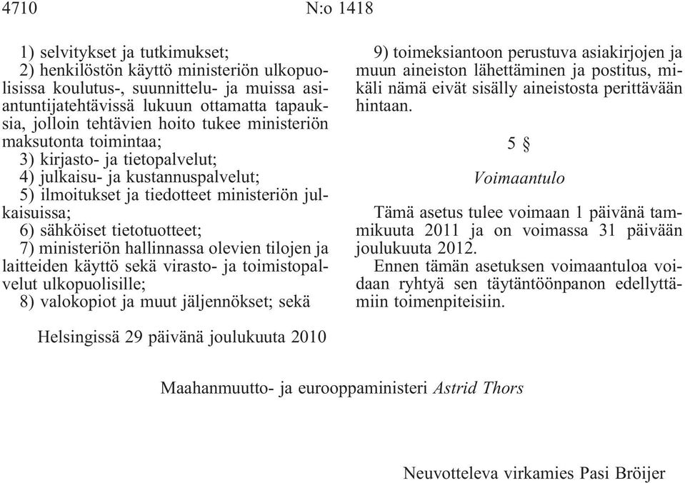 hallinnassa olevien tilojen laitteiden käyttö sekä virasto- toimistopalvelut ulkopuolisille; 8) valokopiot muut jäljennökset; sekä 9) toimeksiantoon perustuva asiakirjojen muun aineiston lähettäminen