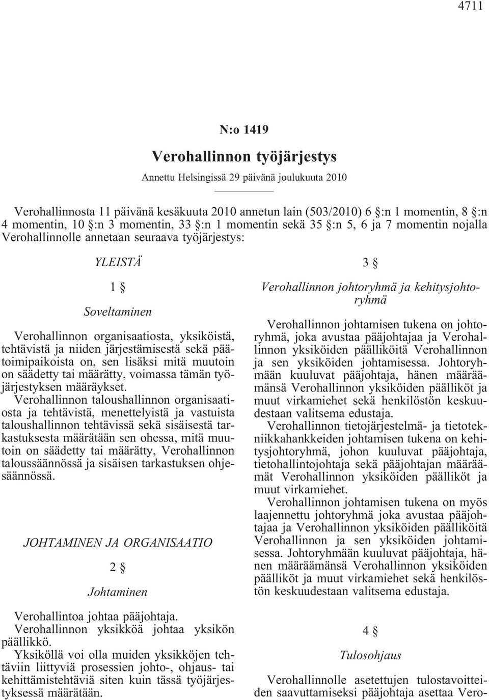 järjestämisestä sekä päätoimipaikoista on, sen lisäksi mitä muutoin on säädetty tai määrätty, voimassa tämän työjärjestyksen määräykset.