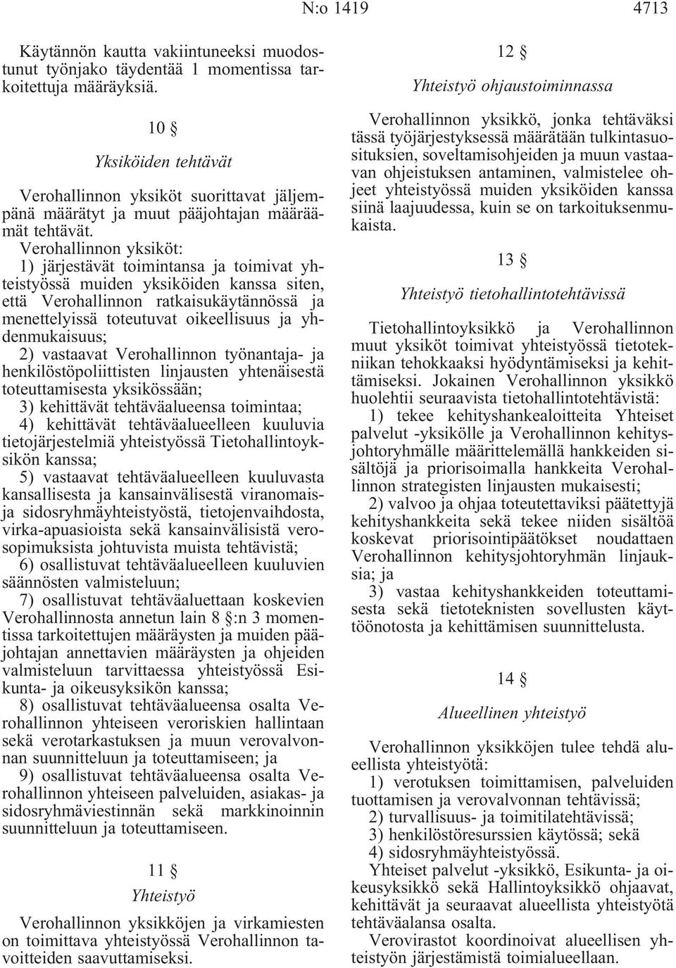 Verohallinnon yksiköt: 1) järjestävät toimintansa toimivat yhteistyössä muiden yksiköiden kanssa siten, että Verohallinnon ratkaisukäytännössä menettelyissä toteutuvat oikeellisuus yhdenmukaisuus; 2)