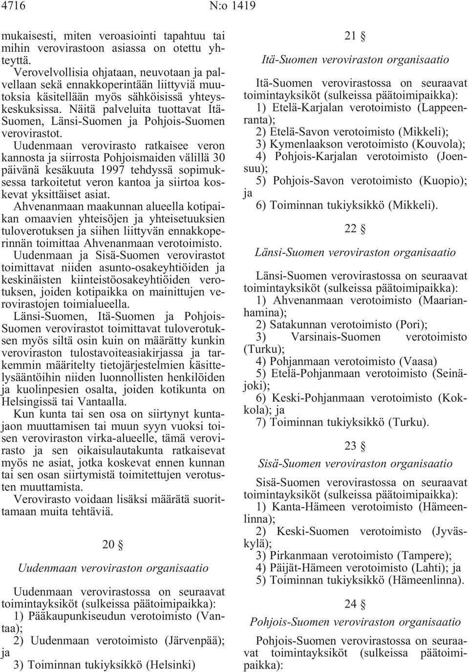 Näitä palveluita tuottavat Itä- Suomen, Länsi-Suomen Pohjois-Suomen verovirastot.