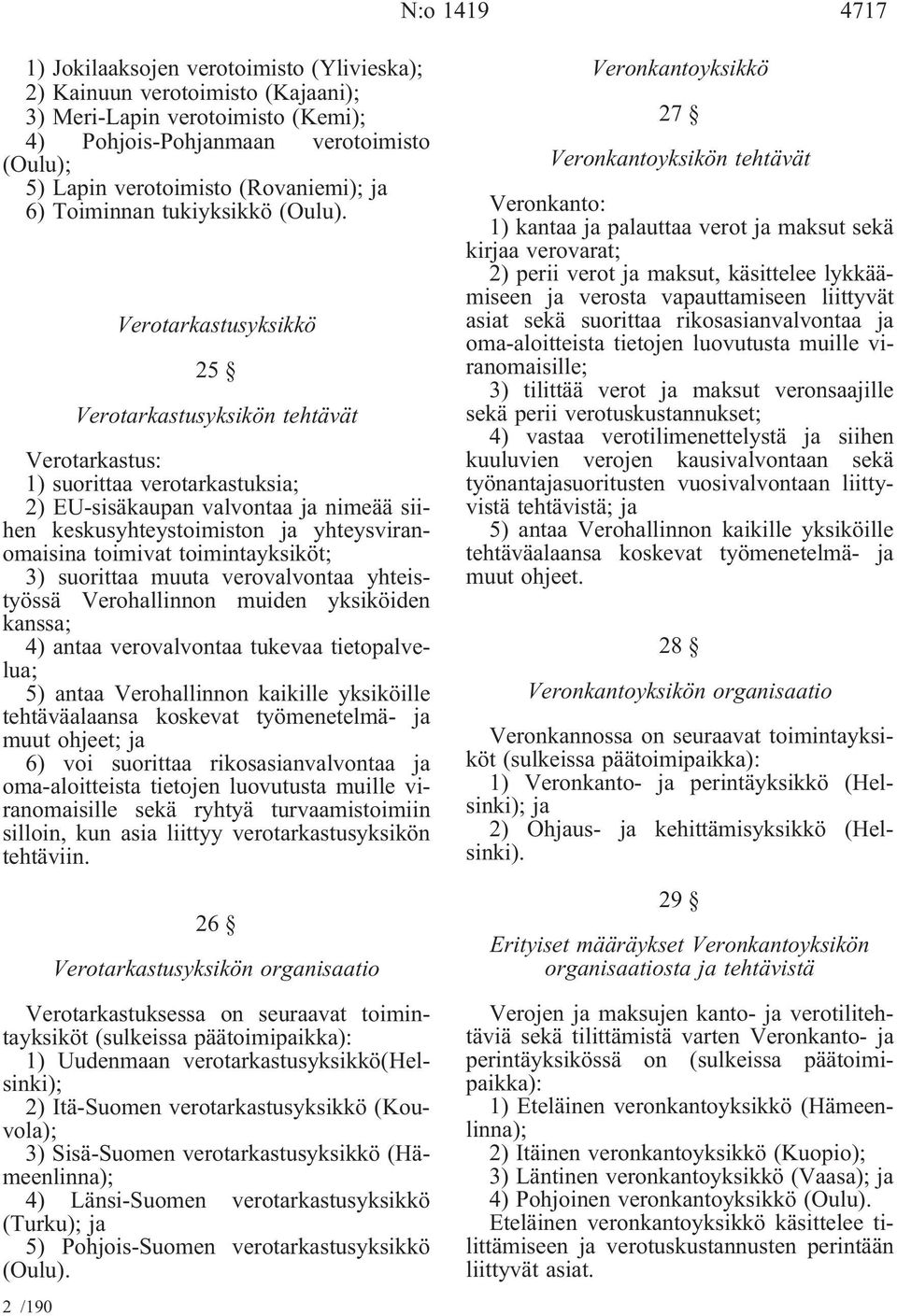 Verotarkastusyksikkö 25 Verotarkastusyksikön tehtävät Verotarkastus: 1) suorittaa verotarkastuksia; 2) EU-sisäkaupan valvontaa nimeää siihen keskusyhteystoimiston yhteysviranomaisina toimivat