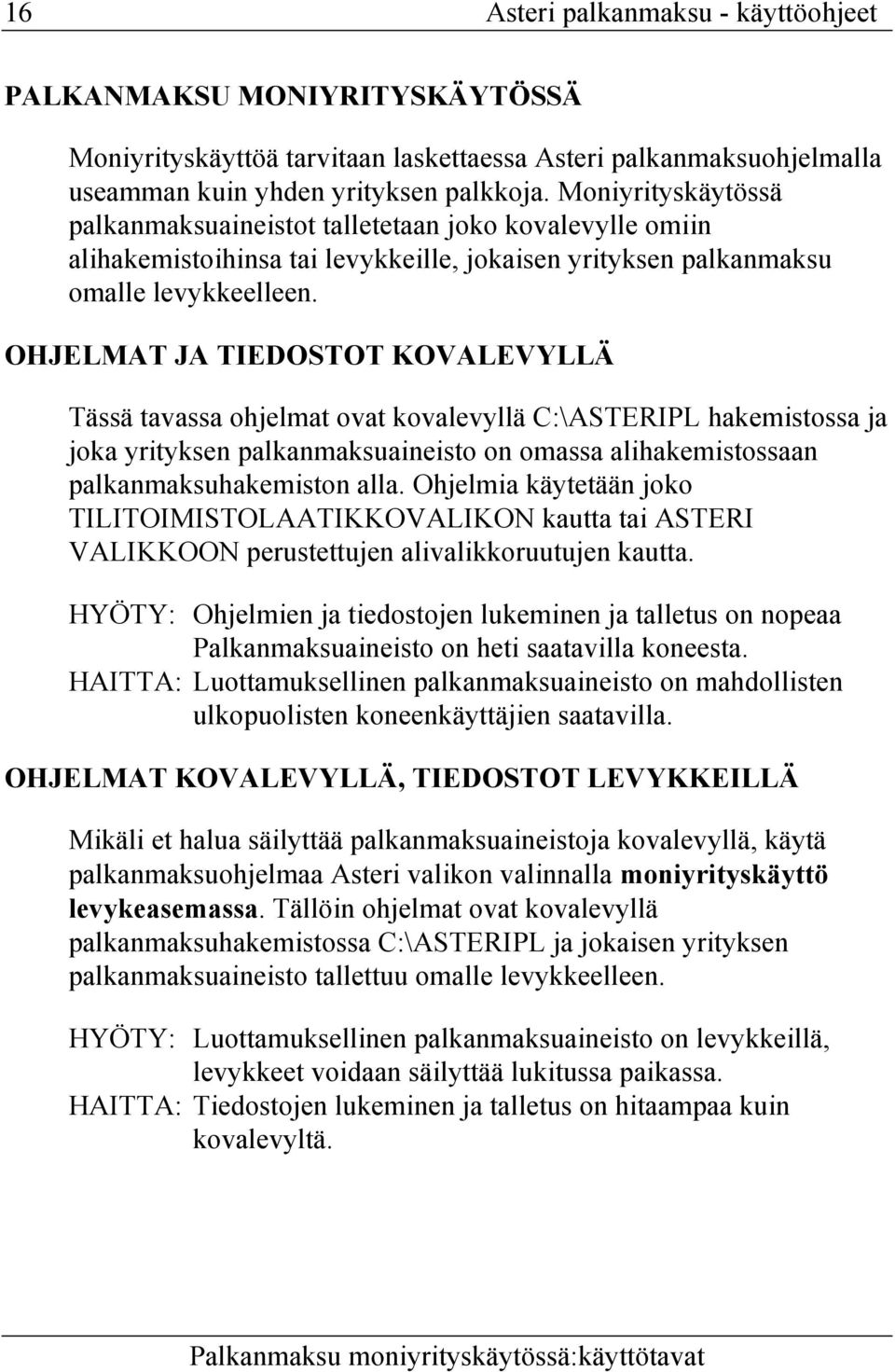 OHJELMAT JA TIEDOSTOT KOVALEVYLLÄ Tässä tavassa ohjelmat ovat kovalevyllä C:\ASTERIPL hakemistossa ja joka yrityksen palkanmaksuaineisto on omassa alihakemistossaan palkanmaksuhakemiston alla.