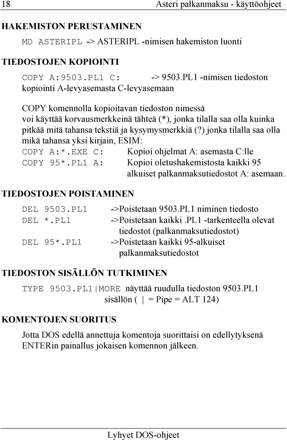 tekstiä ja kysymysmerkkiä (?) jonka tilalla saa olla mikä tahansa yksi kirjain, ESIM: COPY A:*.EXE C: Kopioi ohjelmat A: asemasta C:lle COPY 95*.