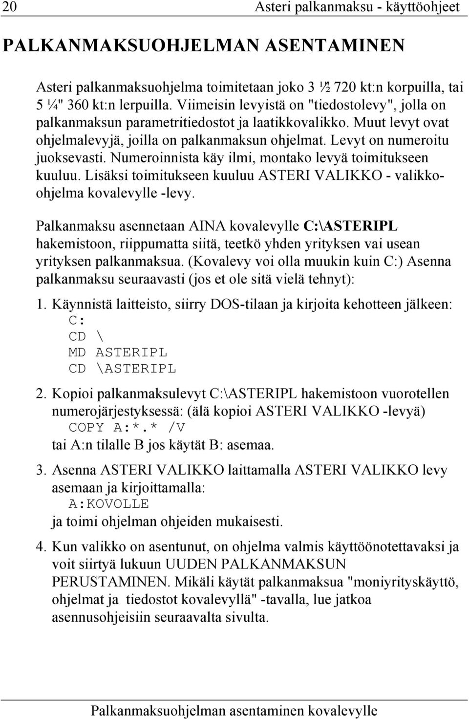 Numeroinnista käy ilmi, montako levyä toimitukseen kuuluu. Lisäksi toimitukseen kuuluu ASTERI VALIKKO - valikkoohjelma kovalevylle -levy.