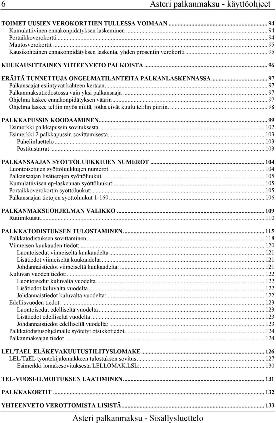 .. 97 Palkansaajat esiintyvät kahteen kertaan... 97 Palkanmaksutiedostossa vain yksi palkansaaja... 97 Ohjelma laskee ennakonpidätyksen väärin.