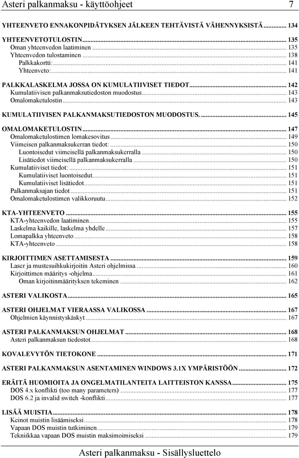 .. 143 KUMULATIIVISEN PALKANMAKSUTIEDOSTON MUODOSTUS.... 145 OMALOMAKETULOSTIN... 147 Omalomaketulostimen lomakesovitus... 149 Viimeisen palkanmaksukerran tiedot:.