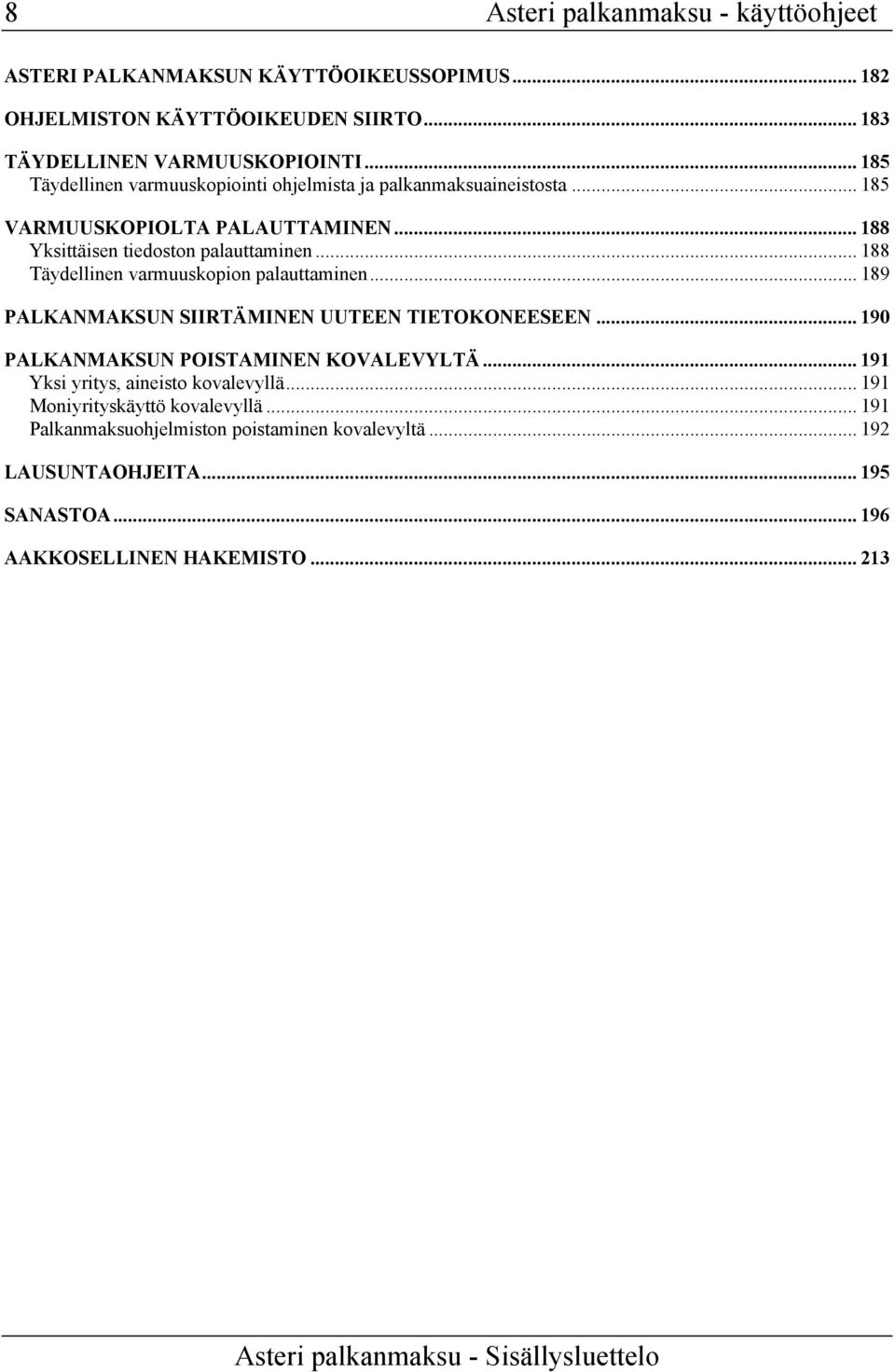 .. 188 Täydellinen varmuuskopion palauttaminen... 189 PALKANMAKSUN SIIRTÄMINEN UUTEEN TIETOKONEESEEN... 190 PALKANMAKSUN POISTAMINEN KOVALEVYLTÄ.