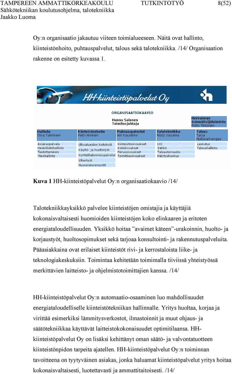 Kuva 1 HH-kiinteistöpalvelut Oy:n organisaatiokaavio /14/ Talotekniikkayksikkö palvelee kiinteistöjen omistajia ja käyttäjiä kokonaisvaltaisesti huomioiden kiinteistöjen koko elinkaaren ja eritoten
