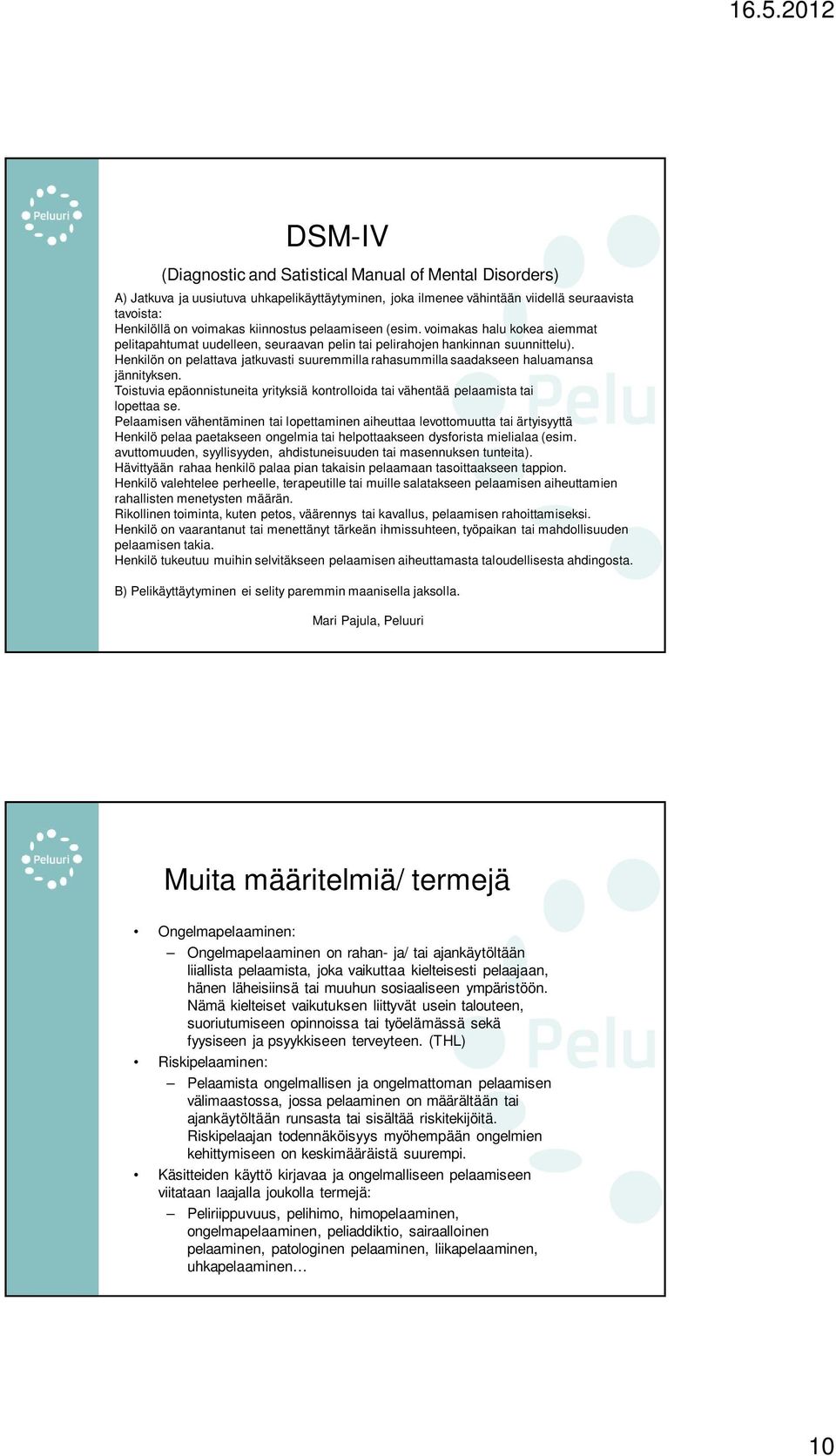 Henkilön on pelattava jatkuvasti suuremmilla rahasummilla saadakseen haluamansa jännityksen. Toistuvia epäonnistuneita yrityksiä kontrolloida tai vähentää pelaamista tai lopettaa se.