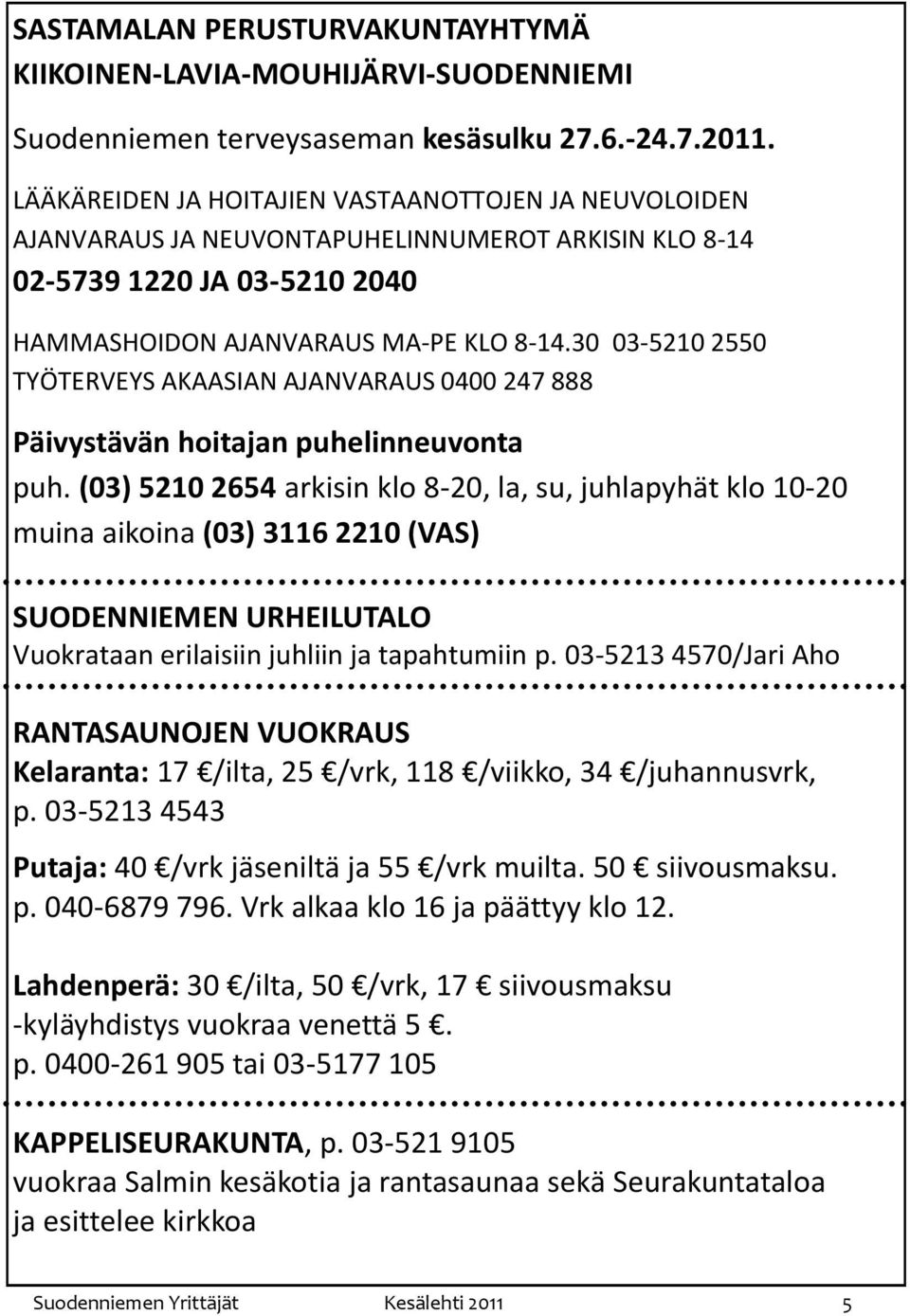 30 03-5210 2550 TYÖTERVEYS AKAASIAN AJANVARAUS 0400 247 888 Päivystävän hoitajan puhelinneuvonta puh.