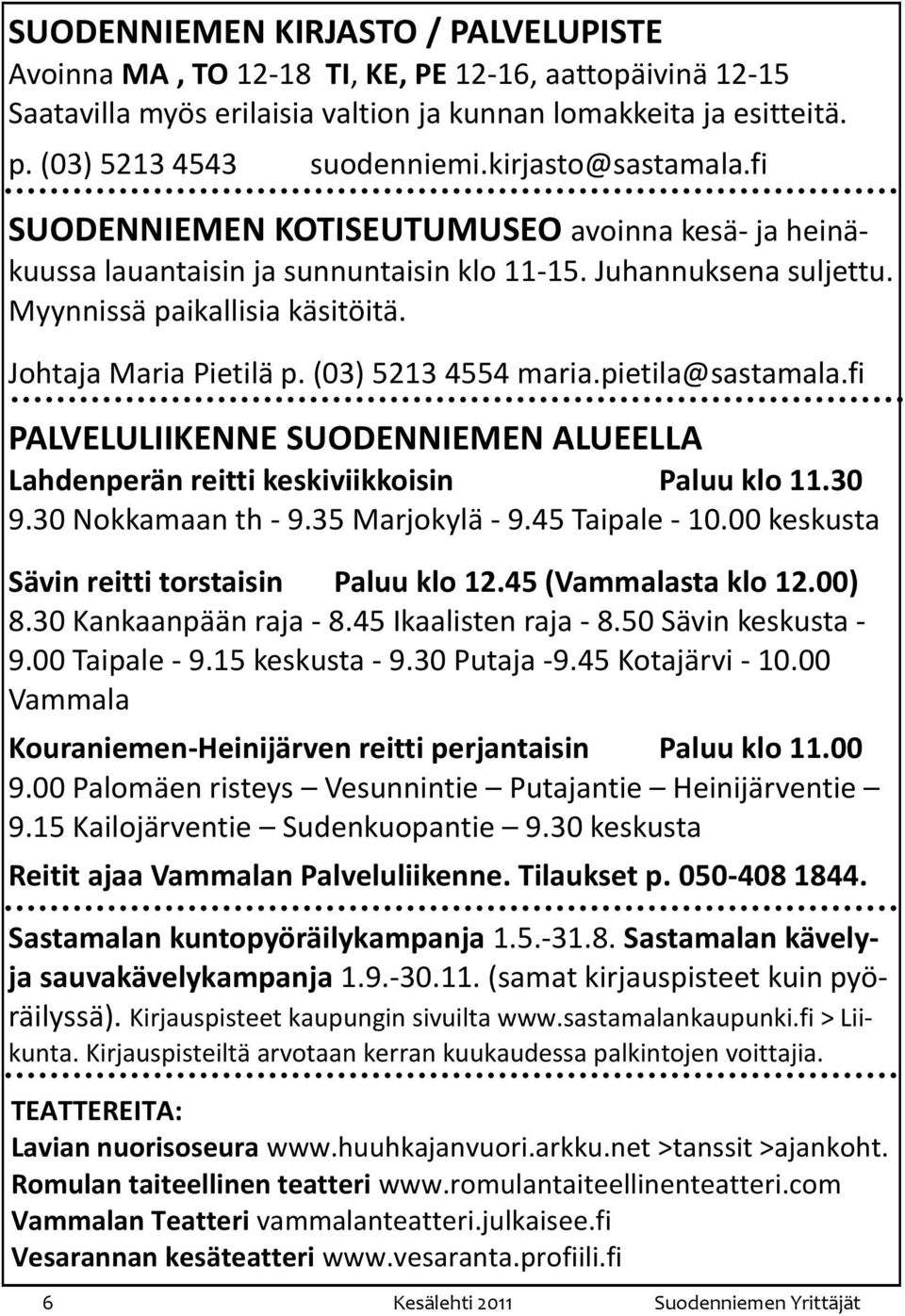 (03) 5213 4554 maria.pietila@sastamala.fi PALVELULIIKENNE SUODENNIEMEN ALUEELLA Lahdenperän reitti keskiviikkoisin Paluu klo 11.30 9.30 Nokkamaan th - 9.35 Marjokylä - 9.45 Taipale - 10.