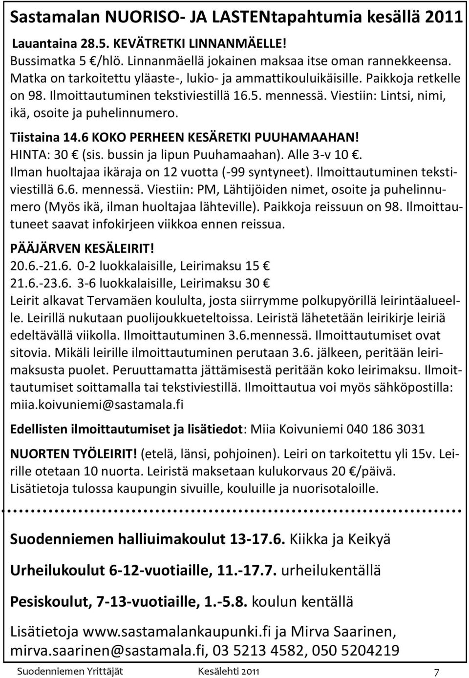 Tiistaina 14.6 KOKO PERHEEN KESÄRETKI PUUHAMAAHAN! HINTA: 30 (sis. bussin ja lipun Puuhamaahan). Alle 3-v 10. Ilman huoltajaa ikäraja on 12 vuotta (-99 syntyneet). Ilmoittautuminen tekstiviestillä 6.