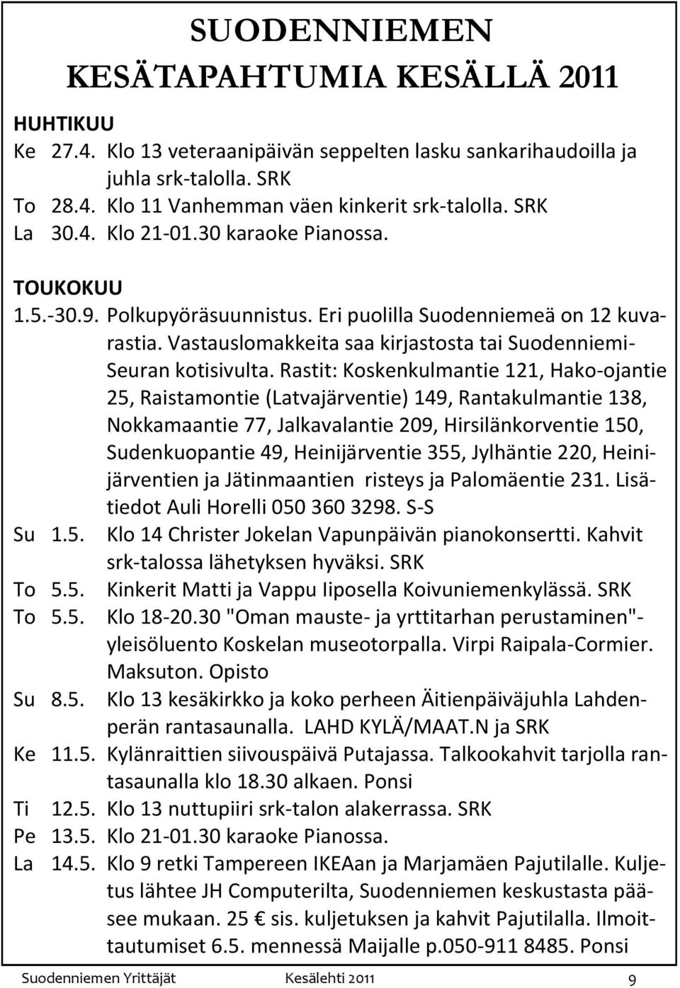 Rastit: Koskenkulmantie 121, Hako-ojantie 25, Raistamontie (Latvajärventie) 149, Rantakulmantie 138, Nokkamaantie 77, Jalkavalantie 209, Hirsilänkorventie 150, Sudenkuopantie 49, Heinijärventie 355,