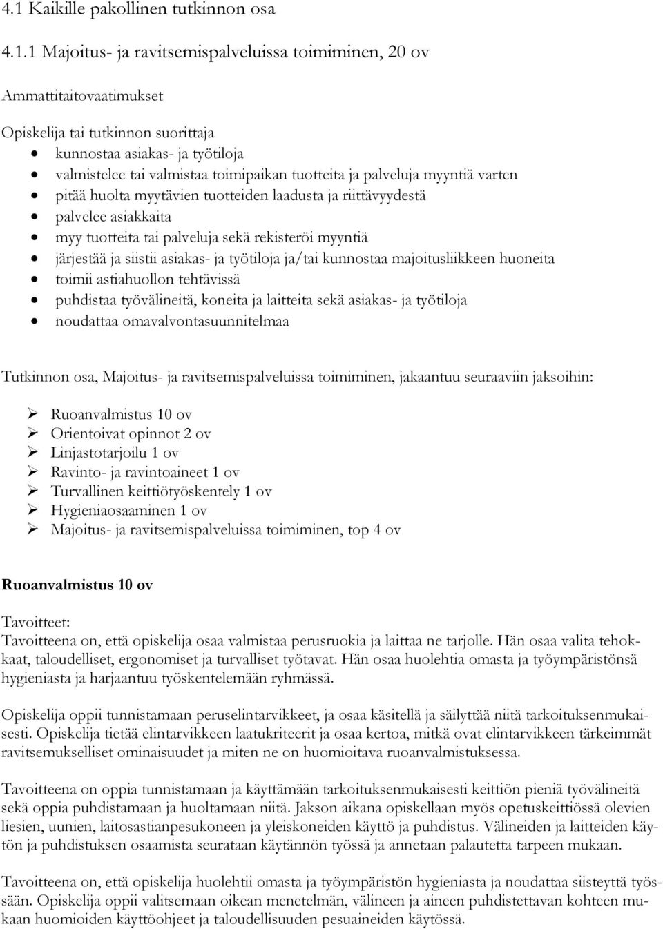 asiakas- ja työtiloja ja/tai kunnostaa majoitusliikkeen huoneita toimii astiahuollon tehtävissä puhdistaa työvälineitä, koneita ja laitteita sekä asiakas- ja työtiloja noudattaa
