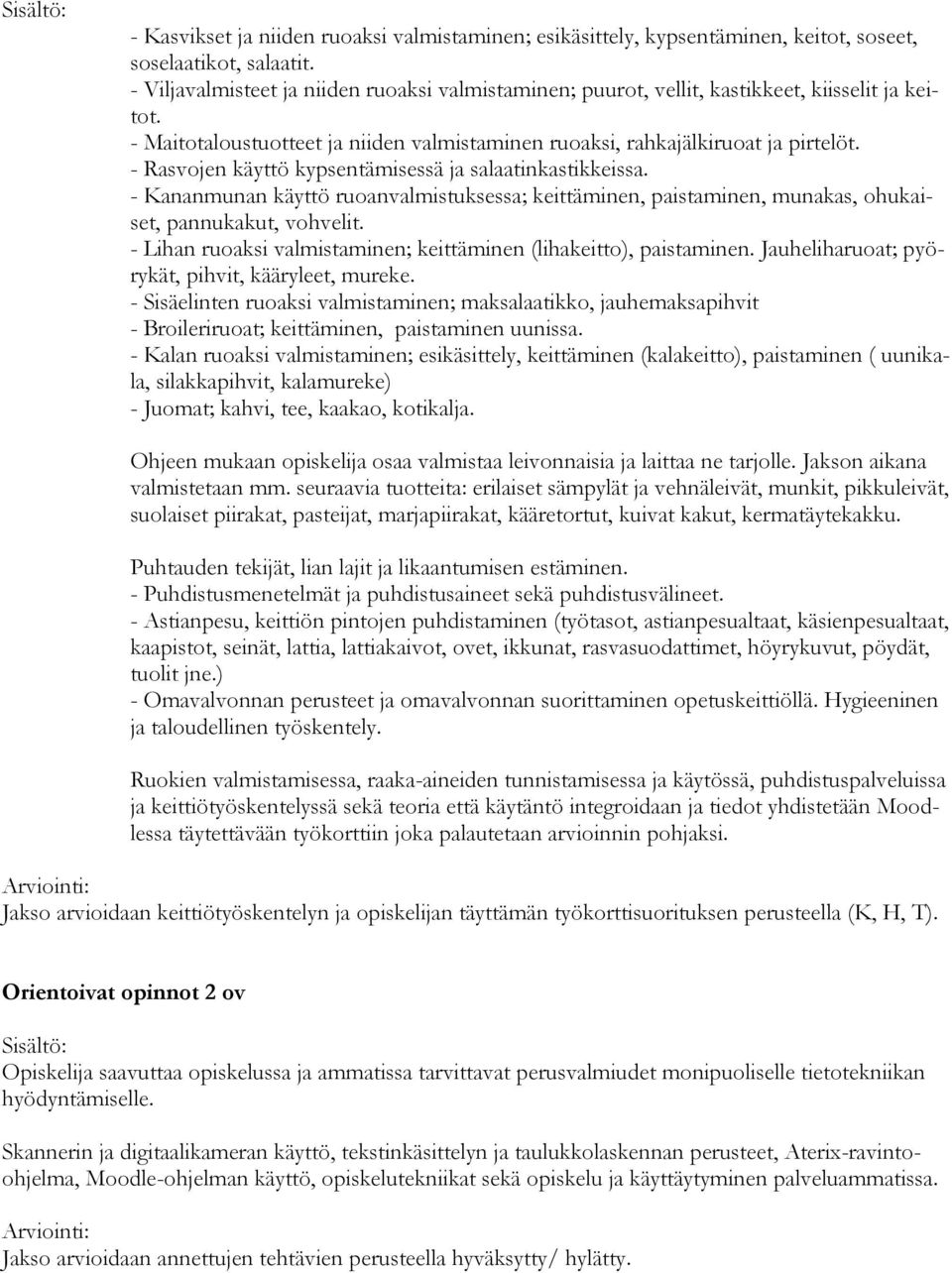- Rasvojen käyttö kypsentämisessä ja salaatinkastikkeissa. - Kananmunan käyttö ruoanvalmistuksessa; keittäminen, paistaminen, munakas, ohukaiset, pannukakut, vohvelit.