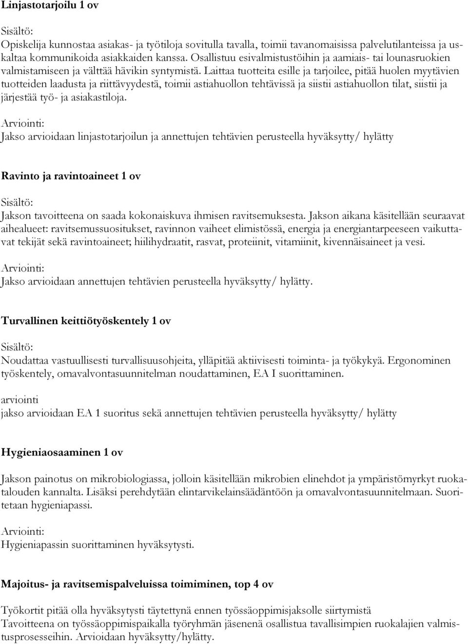 Laittaa tuotteita esille ja tarjoilee, pitää huolen myytävien tuotteiden laadusta ja riittävyydestä, toimii astiahuollon tehtävissä ja siistii astiahuollon tilat, siistii ja järjestää työ- ja