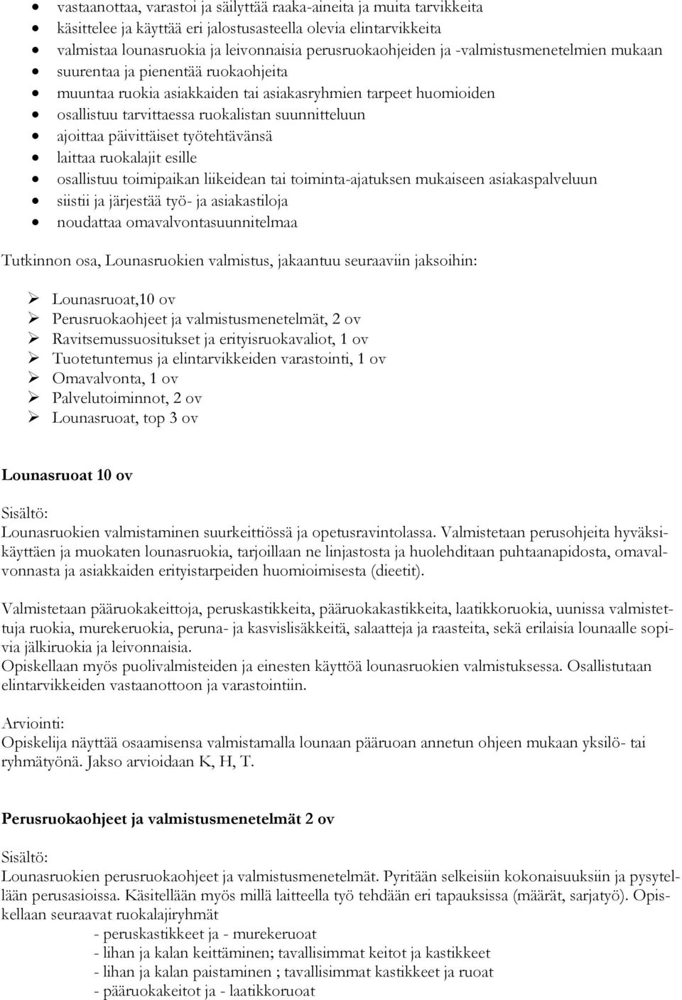 päivittäiset työtehtävänsä laittaa ruokalajit esille osallistuu toimipaikan liikeidean tai toiminta-ajatuksen mukaiseen asiakaspalveluun siistii ja järjestää työ- ja asiakastiloja noudattaa