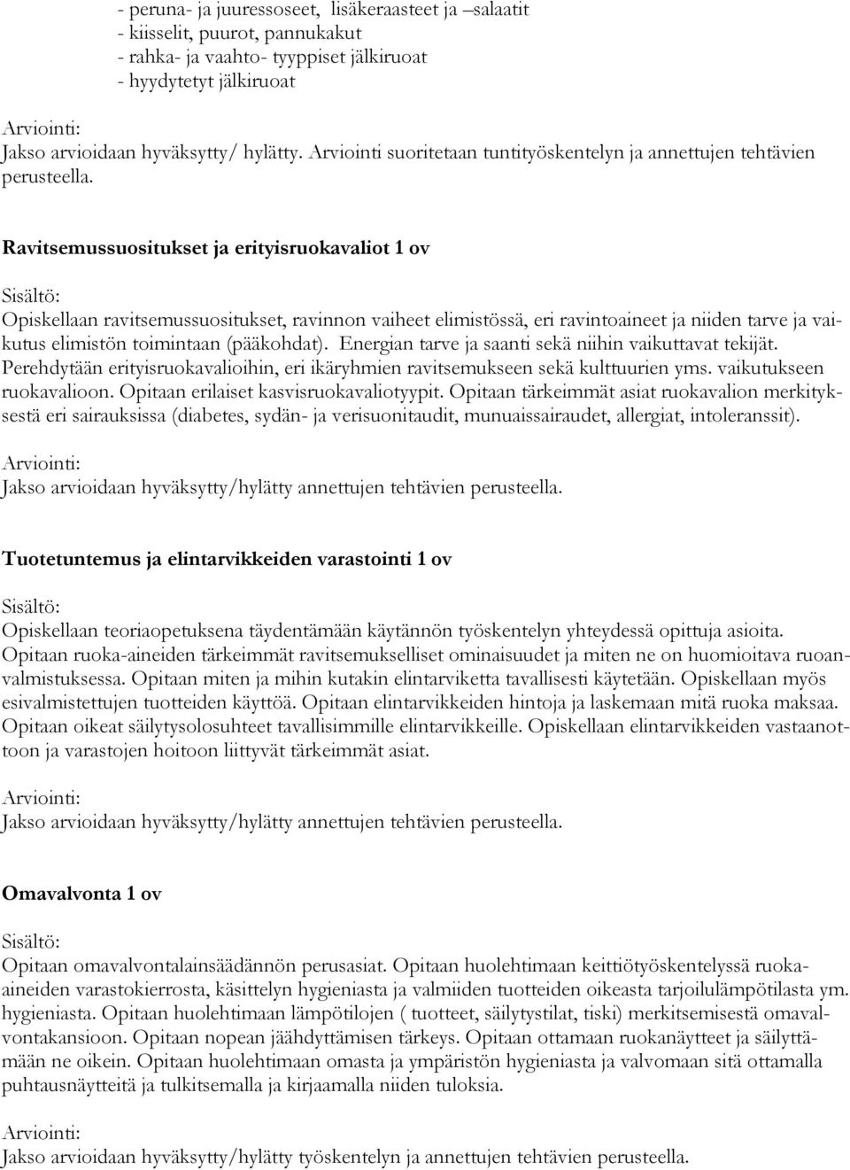 Ravitsemussuositukset ja erityisruokavaliot 1 ov Sisältö: Opiskellaan ravitsemussuositukset, ravinnon vaiheet elimistössä, eri ravintoaineet ja niiden tarve ja vaikutus elimistön toimintaan