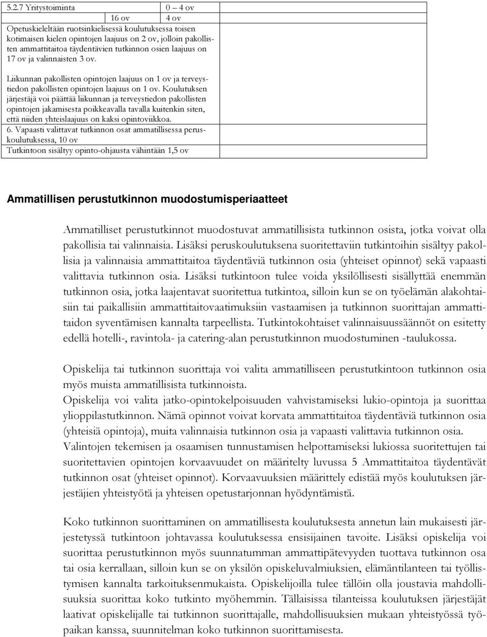 Koulutuksen järjestäjä voi päättää liikunnan ja terveystiedon pakollisten opintojen jakamisesta poikkeavalla tavalla kuitenkin siten, että niiden yhteislaajuus on kaksi opintoviikkoa. 6.