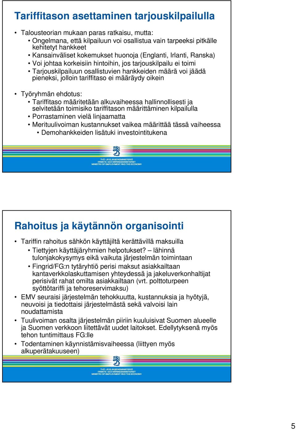 oikein Työryhmän ehdotus: Tariffitaso määritetään alkuvaiheessa hallinnollisesti ja selvitetään toimisiko tariffitason määrittäminen kilpailulla Porrastaminen vielä linjaamatta Merituulivoiman