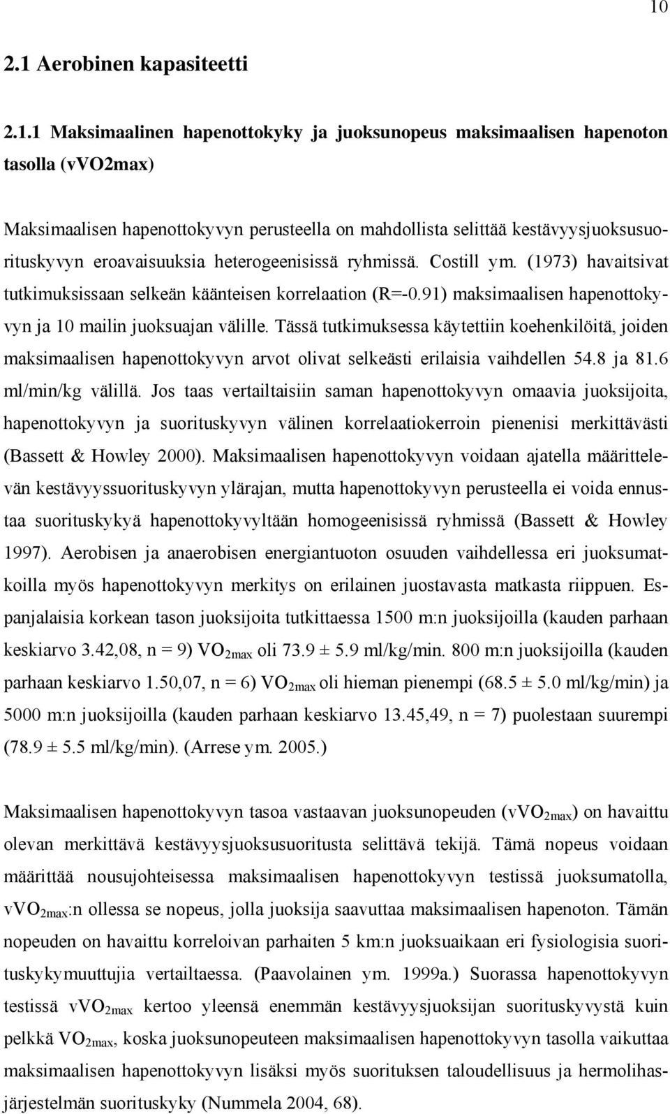91) maksimaalisen hapenottokyvyn ja 10 mailin juoksuajan välille. Tässä tutkimuksessa käytettiin koehenkilöitä, joiden maksimaalisen hapenottokyvyn arvot olivat selkeästi erilaisia vaihdellen 54.