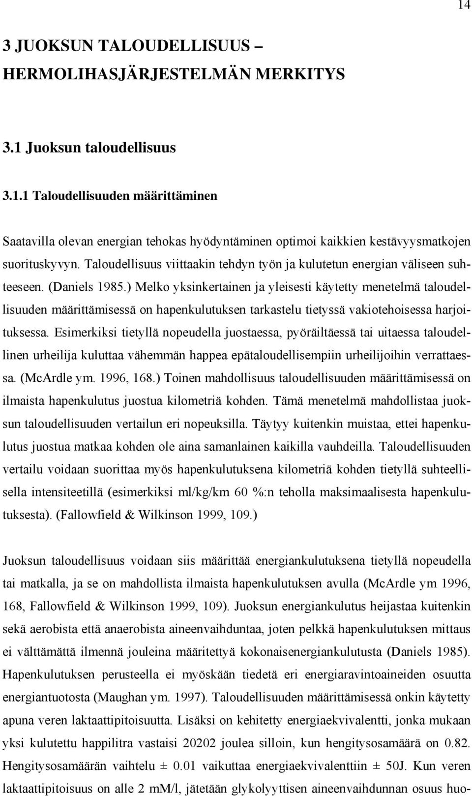 ) Melko yksinkertainen ja yleisesti käytetty menetelmä taloudellisuuden määrittämisessä on hapenkulutuksen tarkastelu tietyssä vakiotehoisessa harjoituksessa.