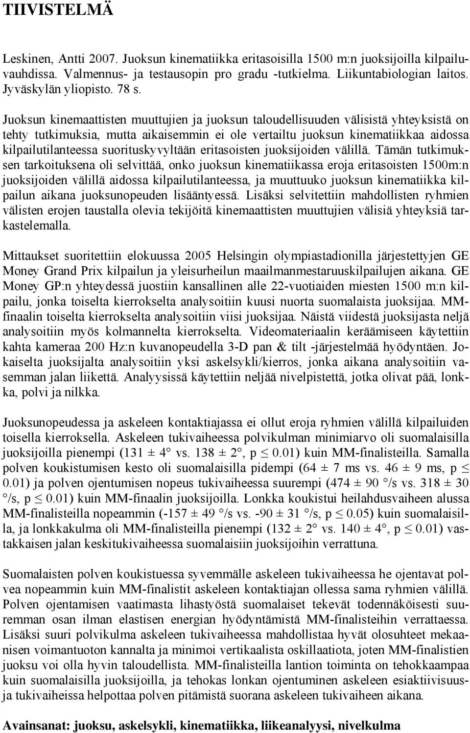 Juoksun kinemaattisten muuttujien ja juoksun taloudellisuuden välisistä yhteyksistä on tehty tutkimuksia, mutta aikaisemmin ei ole vertailtu juoksun kinematiikkaa aidossa kilpailutilanteessa