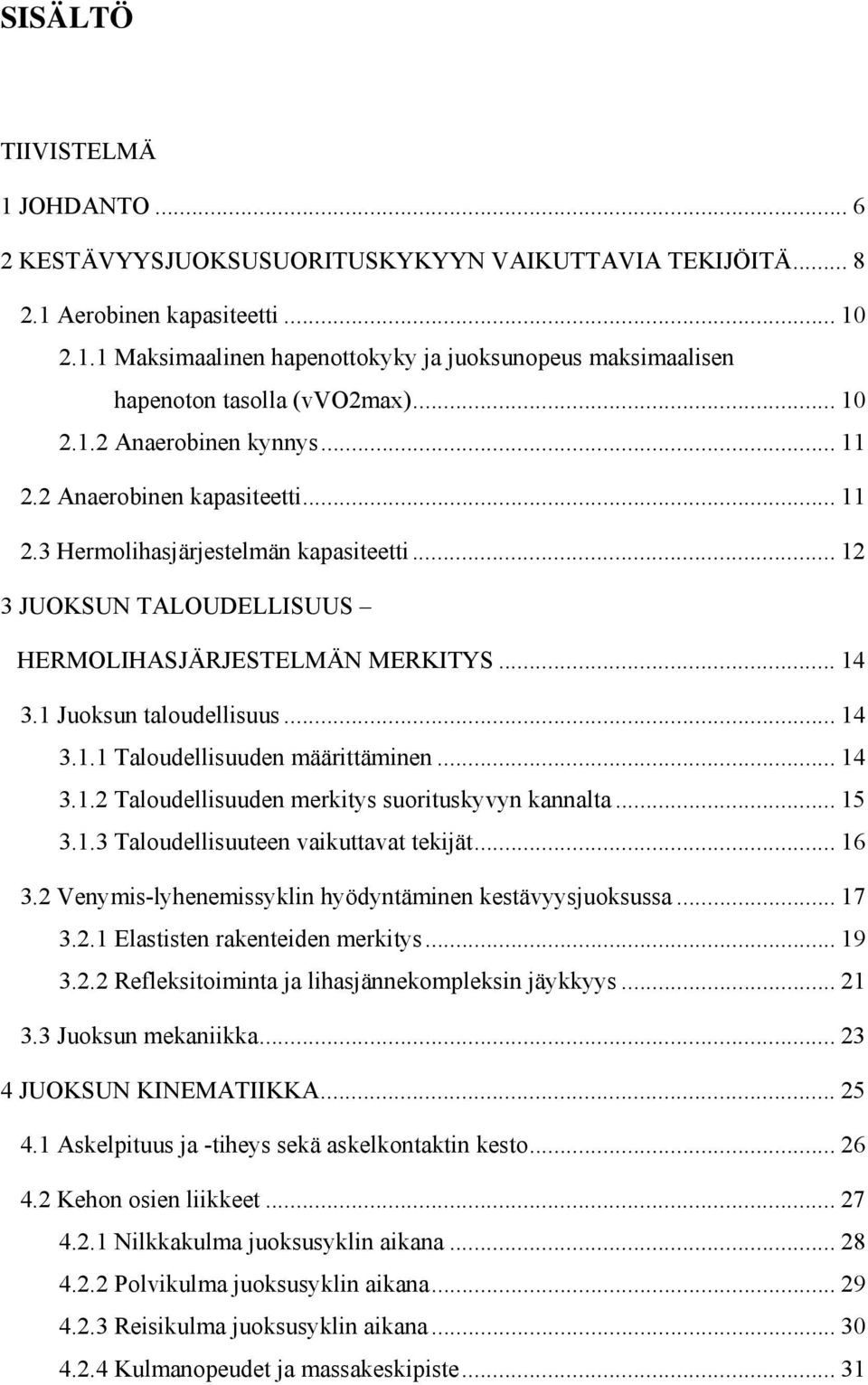 1 Juoksun taloudellisuus... 14 3.1.1 Taloudellisuuden määrittäminen... 14 3.1.2 Taloudellisuuden merkitys suorituskyvyn kannalta... 15 3.1.3 Taloudellisuuteen vaikuttavat tekijät... 16 3.